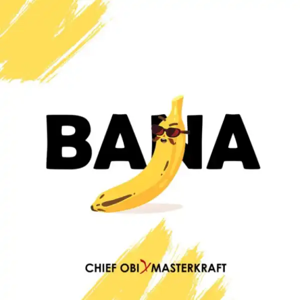 Chief Obi - Bana Ft. Masterkraft